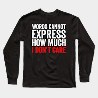 Words Cannot Express How Much I Don't Care Long Sleeve T-Shirt